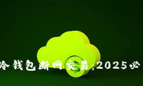 jiaoti比特币冷钱包断网交易：2025必看方法与技巧