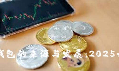 比特币钱包的来源与发展：2025必看资讯