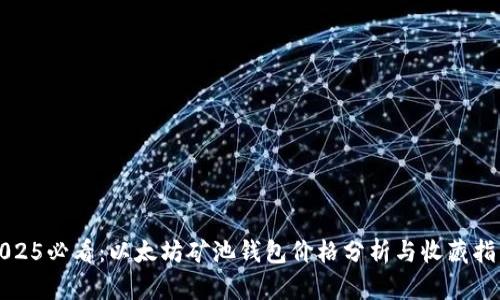 2025必看：以太坊矿池钱包价格分析与收藏指南