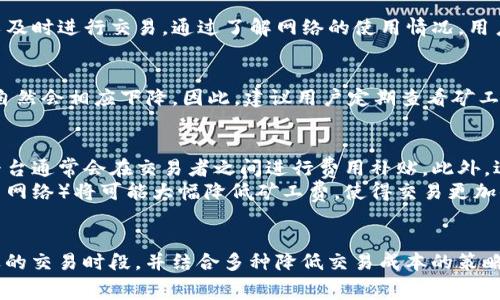   2025必看：TokenIM矿工费便宜的时间与选择策略！ / 
 guanjianci TokenIM, 矿工费, 交易策略, 加密货币 /guanjianci 

引言
在加密货币的世界中，矿工费是每一笔交易不可忽视的部分。尤其是在交易量激增或网络拥堵时，矿工费可能会显著上升。因此，选择合适的时间进行交易，不仅可以节省成本，还能提高交易的成功率。在2025年，我们需要了解TokenIM矿工费的变化规律，以便做出更明智的决策。

什么是TokenIM矿工费？
TokenIM是一款流行的加密货币钱包，用户通过它可以进行多种数字资产的交易与管理。在这个过程中，矿工费是交易被确认和处理的关键。简单地说，矿工费是用户为将交易信息提交到区块链而支付给矿工的费用。矿工通过验证和打包交易，从而获取这些费用。

矿工费的影响因素
矿工费并非固定，它受到多个因素的影响。首先，网络交易量的波动会直接影响矿工费的高低。其次，区块链网络的拥堵程度也是一个重要因素。当网络繁忙时，矿工会优先处理那些支付更高费用的交易，因此这时矿工费会随之上涨。此外，不同的代币和交易类型对矿工费的影响也是需要考虑的因素。

什么时候是支付矿工费的最佳时机？
为了降低矿工费，选择合适的交易时间是至关重要的。通常来说，在网络使用量较低的时段，矿工费会显著降低。根据历史数据分析，一些主要的加密货币交易市场在周末的交易量通常较平常日减少。这时，矿工费往往会比工作日的平均值低。

保持关注网络动态
此外，实时监控网络状态也是非常必要的。许多加密货币交易平台和区块链浏览器提供实时的矿工费数据。当矿工费较低时，可以及时进行交易。通过了解网络的使用情况，用户可以更有效地计划自己的交易时间。

选择低矿工费的交易时段
根据一些用户的经验，早晨或深夜通常是交易的最佳时机。在这些时段内，矿工的活跃度相对较低，交易所的负载也较轻，矿工费自然会相应下降。因此，建议用户定期查看矿工费走势，选择在费用较低的时段进行交易。

如何降低交易成本
除了选择合适的交易时间外，用户还可以通过其他方式降低交易成本。例如，可以考虑使用一些提供低矿工费的交易平台，这类平台通常会在交易者之间进行费用补贴。此外，适时调整交易金额也能够有效降低单笔交易的矿工费。这是因为矿工费通常是按照交易数据的大小来计算的。矿工费的未来趋势
随着加密货币技术的不断进步，未来矿工费的变化趋势也备受关注。一些业内专家预测，未来智能合约和第二层解决方案（如闪电网络）将可能大幅降低矿工费，使得交易更加便捷。然而，这些变化需要时间进行验证，因此目前仍需谨慎对待。

总结
在2025年的加密货币市场中，理解TokenIM矿工费的变化规律是每一个交易者都应该掌握的技能。通过关注网络动态，选择合适的交易时段，并结合多种降低交易成本的策略，用户可以在区块链交易中实现更高的经济效益。希望本文能为您的加密货币交易之旅提供有价值的参考。
