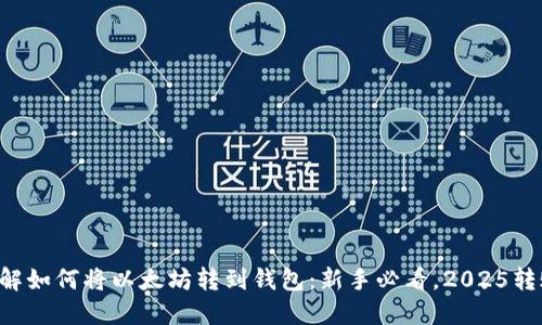 立刻了解如何将以太坊转到钱包：新手必看，2025转账指南！