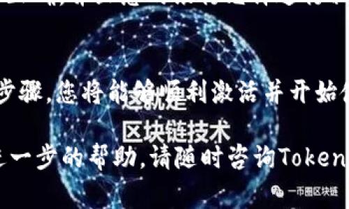 激活Tokenim的步骤可能会因具体应用或平台而有所不同，但一般来说，激活过程通常涉及以下几步。请根据实际情况和您所使用的具体服务做相应的调整：

### 步骤一：下载Tokenim应用
首先，确保您下载了Tokenim的官方应用程序。它可能在各大应用商店（如Google Play或Apple App Store）上可用。下载后，按照提示进行安装。

### 步骤二：创建账户或登录
打开应用后，您会看到“注册”或“登录”的选项。如果您已经有账户，请直接登录；如果没有，请选择注册。注册时，您需要提供有效的电子邮件地址和设置一个安全的密码。

### 步骤三：验证电子邮件
完成注册后，系统通常会向您提供的电子邮件地址发送验证邮件。请查收邮件并点击邮件中的验证链接，以激活您的账户。验证成功后，您将能使用Tokenim的所有功能。

### 步骤四：设置安全选项
为了确保您的账户安全，Tokenim可能会要求您设置额外的安全选项，例如双重身份验证（2FA）。建议启用此功能，以增强账户的安全性。

### 步骤五：充值或添加支付方式
激活账户后，您可能需要向Tokenim账户充值或添加支付方式。这一过程可能涉及绑定信用卡、借记卡或其他电子支付方式。按照应用内的提示完成相关设置。

### 步骤六：开始使用Tokenim
完成以上步骤后，您便可以开始使用Tokenim了。您可以探索其各项功能，进行交易、管理资产或参与社区活动。确保定期查看应用中的更新和新功能，以充分利用Tokenim提供的服务。

### 常见问题
在激活Tokenim的过程中，您可能会遇到一些常见问题。以下是一些可能的解决方案：

1. **验证邮件未收到**：如果您没有在几分钟内收到验证邮件，请检查垃圾邮件文件夹，或者尝试重新发送验证邮件。

2. **登录问题**：如果您忘记了密码，可以尝试使用“忘记密码”的功能重置密码。确保设置的密码符合安全要求。

3. **支付问题**：如果在添加支付方式时遇到困难，请确保您的卡信息输入正确，并且您的银行允许进行相关交易。

### 总结
激活Tokenim的过程相对简单，但需确保每一步都按照要求完成。通过上述步骤，您将能够顺利激活并开始使用Tokenim的各种功能，享受更为便捷的数字资产管理体验。

希望这些信息能够帮助您顺利激活Tokenim。如果您还有其他问题或需要进一步的帮助，请随时咨询Tokenim的客服支持。