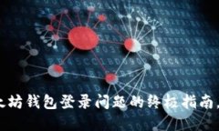 2025必看：解决以太坊钱包登录问题的终极指南，