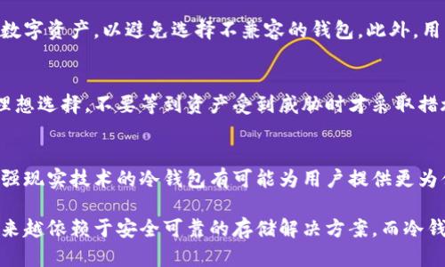 2025必看：最佳区块链冷钱包排名，保护您的加密资产立即行动！
区块链冷钱包, 加密资产, 数字货币, 安全存储/guanjianci

引言：数字资产的安全存储为何重要？
在当今数字货币迅速发展的时代，越来越多的人开始投资比特币、以太坊等加密资产。尽管数字货币为投资者提供了巨大的机遇，但与此同时，其背后的风险同样不容忽视。尤其是在网络安全频频受到威胁的背景下，如何安全地存储和保护这些虚拟资产变得愈发紧迫。因此，冷钱包作为一种特殊的存储方式，逐渐受到投资者们的青睐。

什么是冷钱包？
冷钱包是一种不直接连接互联网的数字货币存储设备或工具。与热钱包（即在线钱包）相比，冷钱包具有更高的安全性。这是因为冷钱包在没有网络连接时，极大地减少了黑客入侵和盗窃的风险。冷钱包可以是硬件设备，例如USB闪存驱动器，也可以是纸质钱包，即将私钥和公钥打印到纸上，存放在安全的地方。

冷钱包的重要性
随着加密资产市值的不断上升，冷钱包显得尤为重要。首先，冷钱包提供了更高级别的安全保护，能够抵御几乎所有形式的网络攻击。其次，用户可以将冷钱包与在线交易所等其他平台进行合理配合，从而在享受投资便利的同时，确保资产的安全。因此，选择一个适合自己的冷钱包尤为重要。

2025年最佳区块链冷钱包排名
为了帮助您更好地选择冷钱包，我们为您整理了2025年最佳区块链冷钱包的排名。这些冷钱包在市场上的口碑、用户反馈和安全性能等方面，都是值得关注的。

1. Ledger Nano X
Ledger Nano X可以说是市场上最受欢迎的冷钱包之一，其整合了蓝牙功能，使得用户可以方便地与手机进行连接。其安全性极高，内置的安全芯片和Ledger的专利技术保护用户的私钥。同时，Ledger Nano X支持超过1800种数字货币，让用户可以一次性管理多种资产。

2. Trezor Model T
Trezor Model T是一款高端的硬件钱包，它不仅支持多种加密货币，还拥有触摸屏，使得操作更加直观。Trezor的开源代码为其安全性提供了额外的保障。用户可以随时查看交易历史和账户余额，方便管理。

3. CoolWallet Pro
CoolWallet Pro的设计更像是一张信用卡，便于携带并具有较高的安全性。它支持蓝牙连接，能够通过手机应用进行管理。同时，该钱包还具备多重签名功能，增强了存储安全性，非常适合有安全需求的用户。

4. BitBox02
BitBox02是一款专为数字资产投资者设计的冷钱包，提供了开源软件和硬件。用户可以通过简单的操作完成备份和恢复的步骤，非常友好。同时，BitBox02的安全硬件也提供了强大的私钥保护，几乎不可能被非法访问。

5. KeepKey
KeepKey以其易用性受到欢迎，同时价格相对实惠，非常适合刚入门的投资者。它支持多种知名数字货币，并且提供了一些简单易懂的教程帮助用户快速上手。尽管功能不如其他高端硬件钱包丰富，但对于新手而言，它是一个不错的选择。

如何选择适合自己的冷钱包？
在选择冷钱包时，您需要考虑几个方面。首先是安全性，确保您选择的钱包具有良好的安全保护机制。其次是支持的货币数量，了解您计划存储的数字资产，以避免选择不兼容的钱包。此外，用户体验也是一个重要因素，操作简单且用户反馈良好的冷钱包往往更受欢迎。

结论：立即行动，保护您的加密资产
对于每一位加密货币投资者而言，安全存储自己的资产至关重要。在众多的钱包选择中，冷钱包以其独特的优势脱颖而出，成为保护数字资产的理想选择。不要等到资产受到威胁时才采取措施，立即行动，选择适合您的冷钱包，确保您的投资安全。无论您是新手还是经验丰富的投资者，合适的冷钱包都是保护您的资产不可或缺的一环。

未来展望：冷钱包的发展趋势
随着区块链技术的持续发展，冷钱包也在不断进化。例如，未来可能会推出更多支持多种资产和技术的新型冷钱包。此外，结合生物识别技术和增强现实技术的冷钱包有可能为用户提供更为便捷的安全体验。因此，作为投资者，我们需要密切关注这一领域的发展动态，以便及时调整我们的资产保护策略。

总之，冷钱包在加密资产管理中的重要性日益突出。通过选择一个适合的冷钱包，您可以有效降低风险，保护您的投资资产。未来的数字经济将越来越依赖于安全可靠的存储解决方案，而冷钱包则是其中的重要一环。