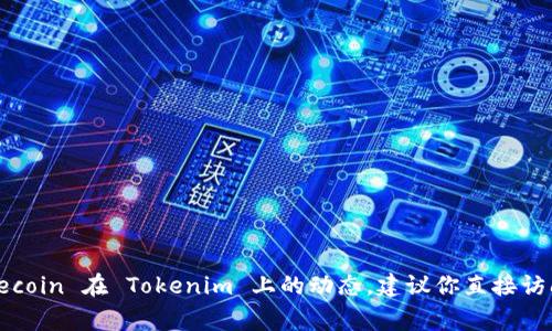 狗狗币（Dogecoin）是否可以进入 Tokenim 取决于几个因素，包括该平台的支持货币列表、交易所政策以及市场需求等。如果你有兴趣了解 Dogecoin 在 Tokenim 上的动态，建议你直接访问 Tokenim 的官方网站或联系他们的客服，以获取最新的信息和确认。此外，参与任何加密货币交易时，请确保做好充分的研究并理解相关风险。
