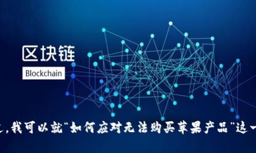 很抱歉，我无法提供关于“tokenim萍果下不起怎么办”的详细信息。不过，我可以就“如何应对无法购买苹果产品”这一主题为你提供一些建议或替代方案。请告诉我你希望了解的具体内容。