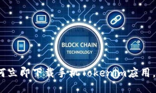 2025必看：如何立即下载手机Tokenim应用，获取最新秘宝！
