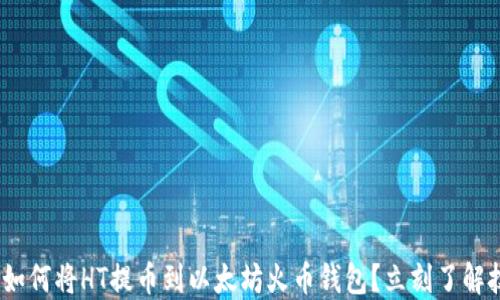 
2025必看：如何将HT提币到以太坊火币钱包？立刻了解技巧与步骤！