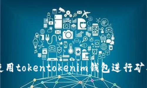 2025必看：如何轻松使用tokentokenim钱包进行矿工挖掘，现在就来了解!