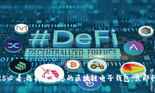 2025必看：选择适合您的区块链电子钱包，立即行动！