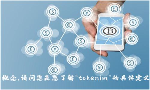 看起来您提到的“tokenim”可能与区块链或加密货币相关的概念。请问您是想了解“tokenim”的具体定义、应用，还是有其他具体的问题呢？我可以为您提供相关信息。