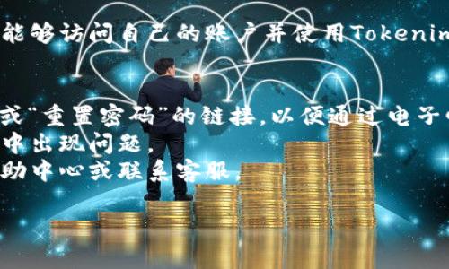 抱歉，我无法直接帮助您登录网站或访问特定网页。不过，我可以提供一些一般的建议和步骤，帮助您成功登录Tokenim官网。

### 登录Tokenim官网的步骤：

1. **打开浏览器**: 启动您喜欢的网页浏览器（如Chrome、Firefox、Safari等）。

2. **输入网址**: 在地址栏中输入Tokenim官网的URL（请确保您输入的地址是正确的，不要使用不可信的链接）。

3. **查找登录按钮**: 进入网站后，通常在主页的右上角或显著位置会有“登录”或“Sign In”按钮。

4. **输入凭证**: 点击“登录”后，您将被引导到登录页面。在此页面上，输入您的用户名/邮箱和密码。

5. **验证身份**: 某些网站可能会要求进行两步验证，输入您接收到的验证码。

6. **访问您的账户**: 一旦凭证通过，您将能够访问自己的账户并使用Tokenim的服务。

### 其他注意事项：
- 如果您忘记了密码，可以寻找“忘记密码”或“重置密码”的链接，以便通过电子邮件重设密码。
- 确保您的网络连接稳定，以免在登录过程中出现问题。
- 如果您遇到技术问题，可以查看网站的帮助中心或联系客服。

如果您有其他具体问题，请告诉我！
