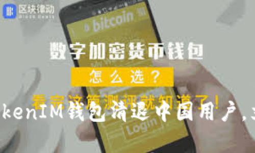 2025必看！TokenTokenIM钱包清退中国用户，立即了解背后的真相