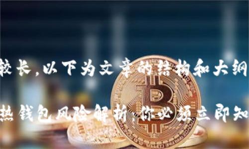 提示：由于内容较长，以下为文章的结构和大纲，并将逐步展开。

2023年比特币热钱包风险解析：你必须立即知道的安全隐患