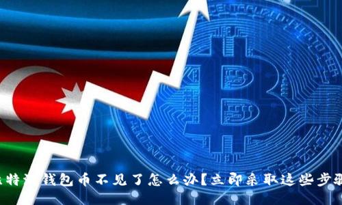 比特派钱包币不见了怎么办？立即采取这些步骤！
