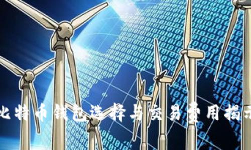 2025必看：比特币钱包选择与交易费用揭示，立即行动！