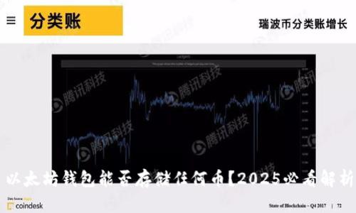 以太坊钱包能否存储任何币？2025必看解析