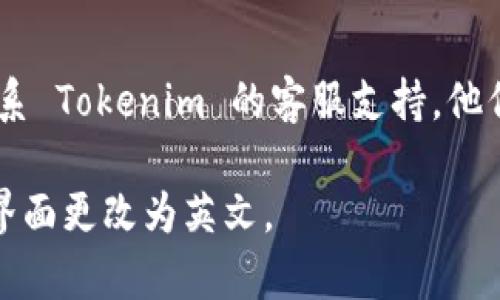 要将 Tokenim 钱包的授权界面更改为英文，您可以尝试以下步骤：

1. **检查应用设置**：
   - 打开 Tokenim 钱包应用。
   - 找到设置选项，通常在右上角或菜单中。
   - 在设置中查找语言选项（Language），将其更改为英语（English）。

2. **更新应用**：
   - 确保您的 Tokenim 钱包是最新版本。您可以前往应用商店（如 Google Play 或 Apple App Store）检查并更新应用程序。

3. **操作系统语言设置**：
   - 有时候，应用程序会根据您的手机操作系统的语言自动设定。如果您的手机语言不是英语，您可以尝试更改手机的系统语言设置：
     - 对于 Android：进入设置  系统  语言和输入法  语言，选择英语。
     - 对于 iOS：进入设置  通用  语言与地区，选择英语。

4. **联系客服**：
   - 如果以上方法都无法解决问题，您可以尝试联系 Tokenim 的客服支持。他们可以提供详细的操作指导。

希望这些步骤能够帮助您将 Tokenim 钱包的授权界面更改为英文。