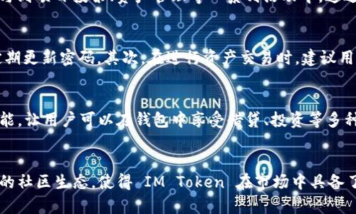 IM Token 钱包是一款备受欢迎的数字资产钱包，主要用于管理和存储各类加密货币，如比特币、以太坊等。IM Token 钱包的设计旨在提供安全、便捷的用户体验，适合各层次的加密货币投资者和用户。

一、IM Token 钱包的基本功能
IM Token 钱包具备多种基础功能，使得用户能够轻松管理他们的数字资产。首先，用户可以在钱包内方便地进行加密货币的接收和发送，支持多种主流币种的交易。此外，IM Token 还提供了去中心化交易所（DEX）的访问，让用户可以直接在钱包内进行币种兑换，提升交易的便捷性。

二、安全性设计
安全性是加密货币钱包最重要的因素之一。IM Token 钱包采用了多重加密技术，确保用户私钥的安全存储。用户可以设定密码和指纹解锁，不仅提高了安全性，也避免了人机交互中可能出现的风险。此外，IM Token 还支持对助记词的加密保护，使得用户在恢复钱包时更加安全。

三、用户体验
IM Token 的用户界面设计，无论是新手还是老手用户都能快速上手。用户可以在钱包中查看资产总值、交易记录，还能实时获取各类加密货币的市场行情。这种直观的设计让用户无需复杂操作，就可以轻松实现资产管理。

四、社区与生态
IM Token 不仅仅是一个钱包，它还是一个活跃的社区。IM Token 致力于构建一个开放的区块链生态，用户可以通过钱包参与到项目投票、资产管理等一系列活动中。通过与各类区块链项目的合作，IM Token 持续拓展其生态圈，为用户带来更多的选择和机会。

五、使用 IM Token 的注意事项
在使用 IM Token 钱包时，用户需要注意一些安全问题。首先，为了保护账户安全，用户应避免将助记词透露给任何人，且要定期更新密码。其次，在进行资产交易时，建议用户仔细核对交易地址，确保其正确无误。此外，用户也应关注钱包的更新信息，以确保使用到最新版本，享受更好的安全和功能。

六、IM Token 的未来发展
随着区块链技术的发展，IM Token 钱包也在不断更新与迭代。例如，IM Token 计划在未来集成更多去中心化金融（DeFi）功能，让用户可以在钱包中享受借贷、投资等多种服务。同时，IM Token 将致力于提升跨链资产管理功能，让用户能够更加便捷地管理多种链上的资产。

总结
IM Token 钱包以其强大的功能和良好的用户体验，成为众多加密货币用户的首选。其安全性设计、便捷的交易功能以及活跃的社区生态，使得 IM Token 在市场中具备了一席之地。希望通过本文的详细介绍，能够帮助用户更好地理解 IM Token 钱包，做出更明智的数字资产管理决策。