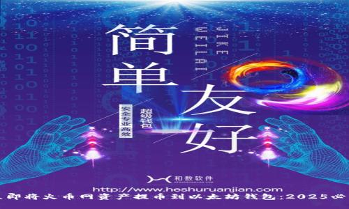 如何立即将火币网资产提币到以太坊钱包：2025必看指南