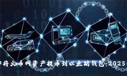 如何立即将火币网资产提币到以太坊钱包：2025必看指南