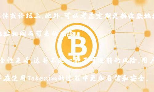 在关于Tokenim收款地址的讨论中，有很多用户可能会感到困惑，因为他们发现自己的Tokenim收款地址是相同的。实际上，这个现象并不罕见，尤其是对于某些数字钱包或交易平台来说。这篇文章将深入探讨Tokenim收款地址相同的原因、背后的技术以及对用户的影响。

什么是Tokenim收款地址？
Tokenim收款地址是用户在Tokenim平台上接收加密货币交易的唯一标识符。每个用户在注册账户后，系统会生成一个或者多个收款地址，而这些地址通常是以字母和数字组合而成，且具有一定的随机性。收款地址的唯一性对于保证交易的准确性和安全性至关重要。

收款地址相同的原因
首先，Tokenim采用的是一种集中化管理的模式，意味着所有用户的收款地址可能在系统内部进行了统一管理。在这种情况下，多个用户可能会共享同一个收款地址。此外，为了提高系统的效率以及简化交易流程，Tokenim可能会选择在短时间内重复使用同一个地址。

其次，某些使用了层级确定性钱包的用户在Tokenim上操作时，可能会出现相同的收款地址。这种钱包设计的目的是为了让用户方便管理多个地址，但在某些情况下，用户的多个钱包可能会生成相同的地址，尤其是在设置较为简单或使用默认选项的情况下。

收款地址相同的影响
尽管多个用户共享一个收款地址可能会导致一些隐私方面的担忧，但从交易安全的角度来看，Tokenim已采取多种措施来保障资金安全。比如，系统会实时监控交易状态，并通过技术手段来防止重复交易和欺诈行为。

另外，用户在进行交易时，只需关注交易哈希和确认信息，而不是单纯依赖收款地址的唯一性。这是因为区块链技术本身便具有透明和不可篡改性，因此即便多个用户使用相同的收款地址，每笔交易也都有明确的记录，可以追踪和验证。

如何应对相同收款地址的情况？
如果您是Tokenim的用户，可以通过以下方式来应对收款地址相同的现象。首先，建议您尽量避免公开分享您的收款地址，尤其是在社交媒体或论坛上。此外，可以考虑定期更换收款地址，确保自己的交易活动不被跟踪。

其次，建议用户在选择交易时，可以使用一些额外的安全措施，比如设置交易限额或者启用双重身份验证。这些措施可以有效降低因收款地址相同而带来的风险。

结论
总的来说，Tokenim收款地址相同的现象主要源于系统集中管理和层级确定性钱包的特性。虽然这一现象可能会引发不安，但从交易的安全性来看，这并不是一种不可逆转的风险。用户可以通过适当的管理和安全措施来保护自己的资产安全。在使用Tokenim时，了解这些特性以及如何应对将有助于提高用户的整体体验。

因此，对于在数字资产和加密货币领域中的每位用户来说，增强对平台运作机制的理解是十分必要的。希望本文能够帮助大家澄清疑虑，并在使用Tokenim的过程中更加自信和安全。