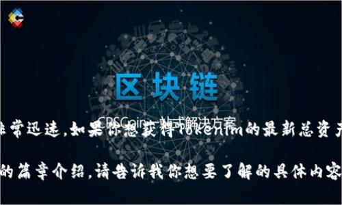 关于Tokenim总资产的具体信息可能会随时间变化而变化，因为加密货币和区块链项目的市场动态非常迅速。如果你想获得Tokenim的最新总资产和相关数据，建议查阅官方信息或相关的加密货币市场数据库，例如CoinMarketCap、CoinGecko等。

如果你对Tokenim的总资产概念、影响因素或相关的资产管理实践有兴趣，我可以为你提供一个详细的篇章介绍。请告诉我你想要了解的具体内容。