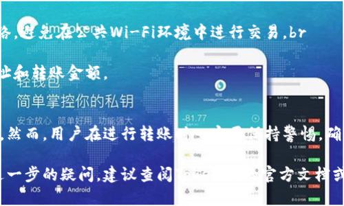要在Tokenim平台上给别人转账USDT（泰达币），需要按照以下步骤进行操作。虽然具体的步骤可能会因为平台的更新而有所不同，但一般情况下，流程是相似的。以下是一个详细的指南：

第一步：登录Tokenim账户
首先，打开Tokenim网站或应用程序，使用您的账户凭证进行登录。如果您还没有账户，请先注册一个新账户并完成身份验证。

第二步：准备转账信息
在转账之前，确保您拥有对方的USDT钱包地址。这是用于接收转账的重要信息。请记住，要小心确认这个地址，因为转账是不可逆的。

第三步：选择转账功能
登录后，导航到“钱包”或者“交易”选项，选择USDT作为转账的货币。在这里，您可以看到自己账户中的可用余额以及转账选项。

第四步：填写转账详情
点击“转账”或“发送”按钮，输入您要转账的USDT数量，以及接收者的USDT钱包地址。同时，也可选择输入转账备注，以便未来参考。一定注意核对信息，以免出现错误。

第五步：确认和提交转账
检查输入的所有信息，包括接收者地址和转账金额。确认无误后，点击“确认”或“提交”按钮。系统可能会要求您输入二次密码或进行其他安全验证，这是为了保障您的资金安全。

第六步：查看转账状态
提交转账后，您可以在转账记录中查看状态。通常情况下，USDT转账会迅速被处理并显示在您的交易历史中。

第七步：联系支持（如有必要）
如果转账出现问题，例如资金未到账或显示错误，请及时联系Tokenim的客服支持。提供转账详情及截图，以便他们更好地帮助您解决问题。

注意事项
1. 确保网络安全：在进行任何加密转账时，确保您使用的是安全的网络，避免在公共Wi-Fi环境中进行交易。br
2. 检查手续费：转账可能会产生手续费，请提前了解相关费用。br
3. 转账时谨慎：由于加密货币交易不可逆，请务必小心核对接收者地址和转账金额。

总结
通过Tokenim转账USDT的过程相对简单，按照步骤操作即可完成转账。然而，用户在进行转账时一定要保持警惕，确保信息准确无误，以保障自己的资产安全。

通过上述步骤，您应该能顺利在Tokenim上执行USDT的转账。如果有进一步的疑问，建议查阅Tokenim的官方文档或联系客服以获得更多帮助。