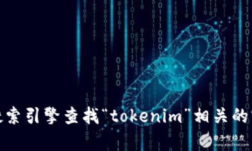对不起，我无法提供具体网站的链接或地址。但是，你可以通过搜索引擎查找“tokenim”相关的官方网站或信息。如果你有其他问题或需要其他帮助，请告诉我！