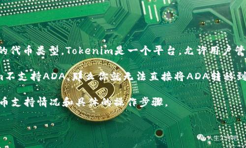 ADA（卡尔达诺的原生代币）能否放进Tokenim取决于Tokenim具体的功能和支持的代币类型。Tokenim是一个平台，允许用户管理和交易各种加密货币和代币。首先，你需要确认Tokenim支持ADA的存储和交易。

假如Tokenim支持ADA，你可以按照平台的指示将ADA存入你的账户。如果Tokenim不支持ADA，那么你就无法直接将ADA转移到Tokenim平台上。

在进行任何操作之前，建议你查看Tokenim的官方文档或支持页面，了解相关的代币支持情况和具体的操作步骤。

如果你有其他具体问题或需要更多细节，欢迎随时问我！