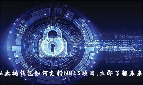2025必看：以太坊钱包如何支持NULS项目，立即了解未来区块链趋势！