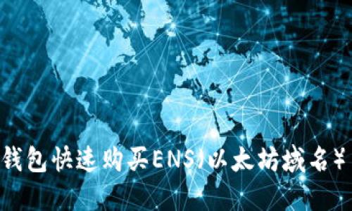 如何通过Tokenim钱包快速购买ENS（以太坊域名） - 2025必看指南