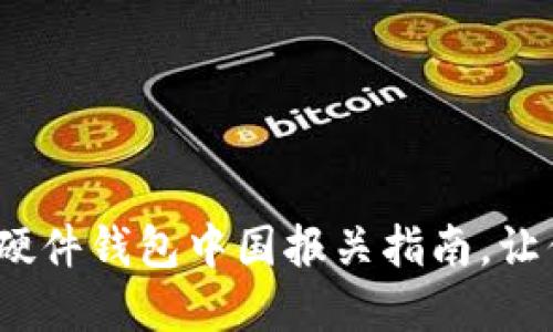 2025年必看：比特币硬件钱包中国报关指南，让你的数字资产更安全！