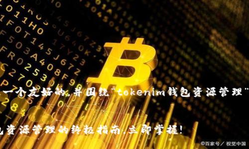 因应您的要求，我将创建一个友好的，并围绕“tokenim钱包资源管理”这个主题展开详细介绍。


2025必看：Tokenim钱包资源管理的终极指南，立即掌握!