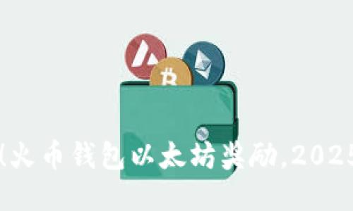 立即领取！火币钱包以太坊奖励，2025必看指南