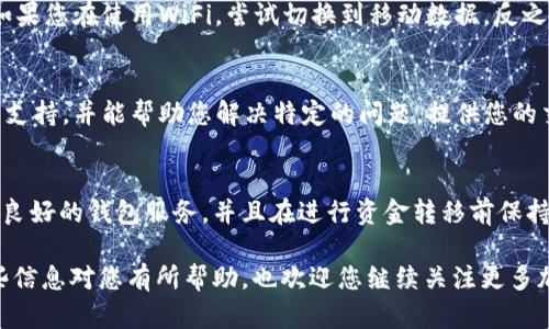 如果您在将LTC（莱特币）转到TokenTokenim钱包后没有看到相应的余额，您可以按照以下步骤进行检查和解决问题。下面将详细介绍可能的原因及解决方案。

一、检查交易状态
首先，您需要确认交易是否已经成功完成。您可以通过区块浏览器查询您的LTC交易状态。将您的交易哈希（Transaction ID）复制到区块浏览器中，例如a href=