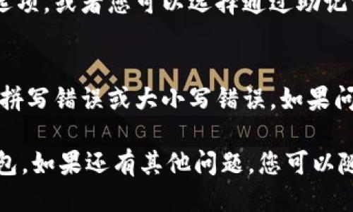 要登录 TokenTokenIM 钱包，您可以按照以下步骤进行操作：

### 登录 TokenTokenIM 钱包步骤

1. **下载钱包应用**：
   - 首先，确保您已经下载并安装了 TokenTokenIM 钱包应用程序。您可以在 App Store 或 Google Play 中找到官方版本。

2. **启动应用程序**：
   - 打开 TokenTokenIM 钱包应用程序，您会看到一个欢迎页面。

3. **选择登录选项**：
   - 在欢迎页面，选择“登录”选项，而不是“创建新钱包”。这将引导您进入输入界面。

4. **输入您的凭证**：
   - 您需要输入您的钱包地址或账户名称，以及密码。如果您当初选择了使用助记词登录，请选择相应的选项并输入您的助记词。

5. **二次验证（如果适用）**：
   - 如果您的钱包设置了二次验证，您可能需要输入验证码或使用其他认证方式确认您的身份。

6. **完成登录**：
   - 一旦输入的信息准确无误，点击“登录”按钮。此时，您的钱包将会加载并显示您的资产信息。

### 注意事项

- **保管好您的助记词和私钥**：在创建钱包时，系统会提供助记词和私钥，确保将其安全保管。丢失这些信息可能导致无法访问您的钱包。

- **确保网络安全**：在不安全的网络环境中（如公共Wi-Fi）登录钱包可能存在风险，建议使用私密和安全的网络连接。

- **更新应用程序**：定期检查并更新TokenTokenIM钱包应用程序，以确保您拥有最新的安全补丁和功能。

### 常见问题

- **忘记密码怎么找回？**
  如果您忘记了密码，通常钱包应用会提供密码重置的选项，或者您可以选择通过助记词恢复钱包。

- **登录失败怎么办？**
  若无法登录，请检查您的输入信息是否正确，确保没有拼写错误或大小写错误。如果问题持续存在，请考虑重新安装应用程序或联系支持团队。

希望这些步骤能够帮助您顺利登录 TokenTokenIM 钱包。如果还有其他问题，您可以随时询问！