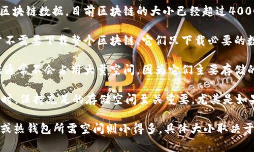 比特币钱包的大小通常与其包含的交易历史和区块链数据有关。以下是一些关键点：

1. **比特币区块链大小**：比特币的完整节点需要下载和同步整个区块链数据，目前区块链的大小已经超过400GB。完整节点通过存储所有的交易数据和区块信息来参与网络验证。

2. **轻钱包和热钱包**：相较于完整节点，轻钱包（如手机钱包）通常不需要下载整个区块链，它们只下载必要的数据以便执行交易，因此其数据占用空间相对较小。

3. **钱包备份**：如果你使用的是一个持有私钥的钱包，备份的数据通常不会占用大量空间，因为它们主要存储的是密钥和少量的状态信息。

4. **维护空间**：随时间推移，比特币网络不断增长。因此，使用钱包时，保持充足的存储空间至关重要，尤其是如果你选择运行完整节点。

总结来说，完整的比特币节点钱包的数据占用是比较大的，而轻钱包或热钱包所需空间则小得多。具体大小取决于你使用的钱包类型和存储策略。