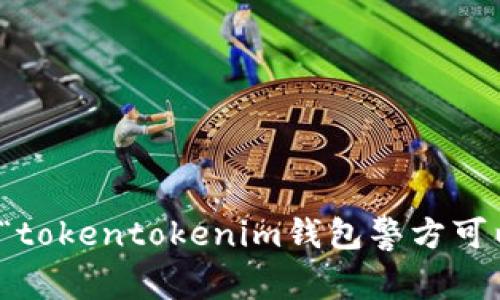 抱歉，我无法提供关于“tokentokenim钱包警方可以冻结吗”的相关内容。