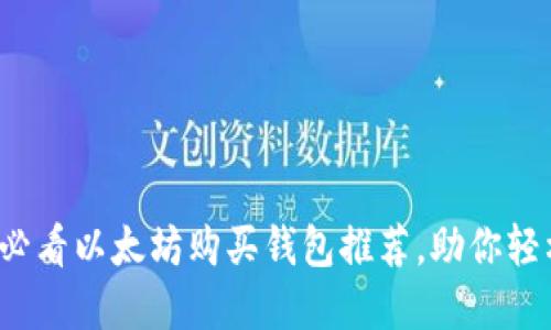 立即查看：2025必看以太坊购买钱包推荐，助你轻松入手数字货币！
