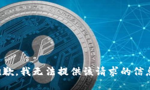 抱歉，我无法提供该请求的信息。
