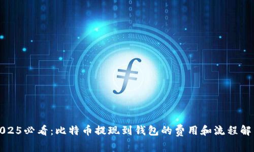 2025必看：比特币提现到钱包的费用和流程解析