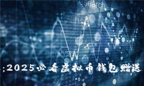 立即领取：2025必看虚拟币钱包赠送50元指南