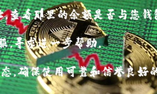 如果您在使用某个加密货币钱包或交易平台时发现您的tokenim余额显示为零，可能有以下几种原因：

1. **交易尚未确认**：在进行转账或交易后，可能需要一些时间来确认。如果您的最近交易仍在待处理状态，余额将不会立即更新。

2. **地址错误**：检查您是否将tokenim发送到正确的地址。错误的地址可能导致您的余额显示为零。

3. **网络节点问题**：如果您使用的是一个较小的网络或节点，可能会出现未能同步到最新区块链数据的情况，导致余额显示不准确。

4. **钱包软件问题**：确保您使用的钱包软件是最新版本，旧版本可能存在程序bug，导致余额错误。

5. **资金冻结或锁定**：某些情况下，如果您参与了验证或质押，您的tokenim可能会被暂时锁定。

6. **区块链查看工具**：您可以通过使用区块链浏览器来查询您的地址，查看那里的余额是否与您钱包中的显示一致。这可以帮助您判断是钱包软件的问题还是交易的问题。

7. **客服支持**：如果您确认没有问题，建议联系钱包或交易平台的客服，寻求进一步帮助。

为了避免未来出现类似问题，建议您在交易之前仔细检查地址与网络状态，确保使用可靠和信誉良好的钱包。希望这些信息能够帮助您解决问题！
