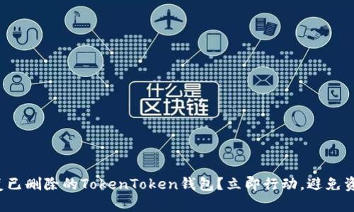 如何恢复已删除的TokenToken钱包？立即行动，避免资产损失！