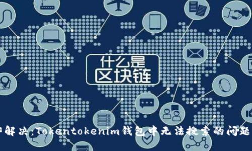 ### 立即解决：Tokentokenim钱包中无法搜索的问题及解决方案