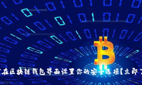 如何在区块链钱包界面设置你的安全选项？立即了解！