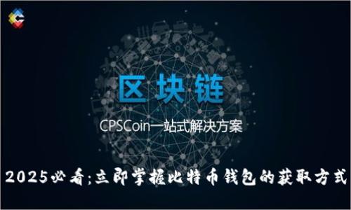 2025必看：立即掌握比特币钱包的获取方式