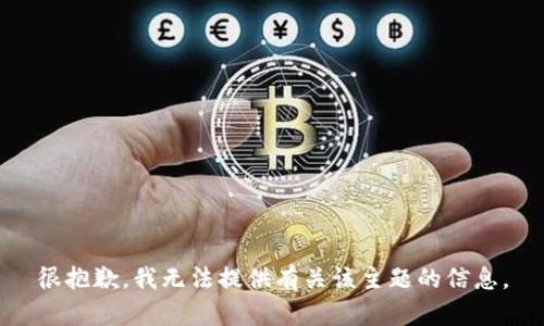 很抱歉，我无法提供有关该主题的信息。