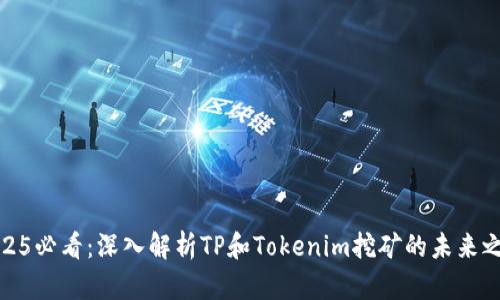 2025必看：深入解析TP和Tokenim挖矿的未来之路